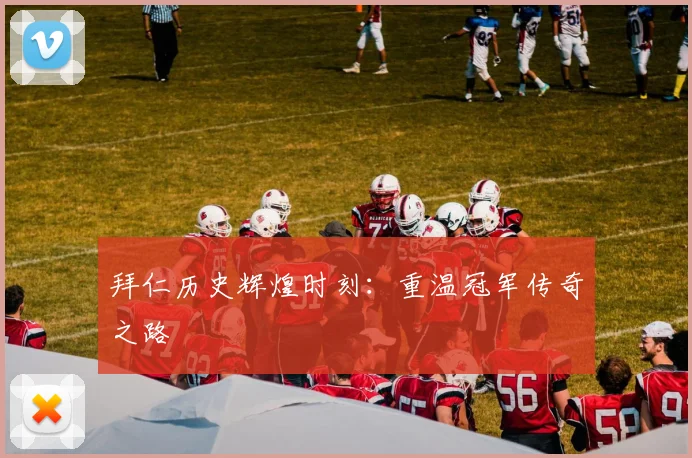 拜仁历史辉煌时刻:重温冠军传奇之路